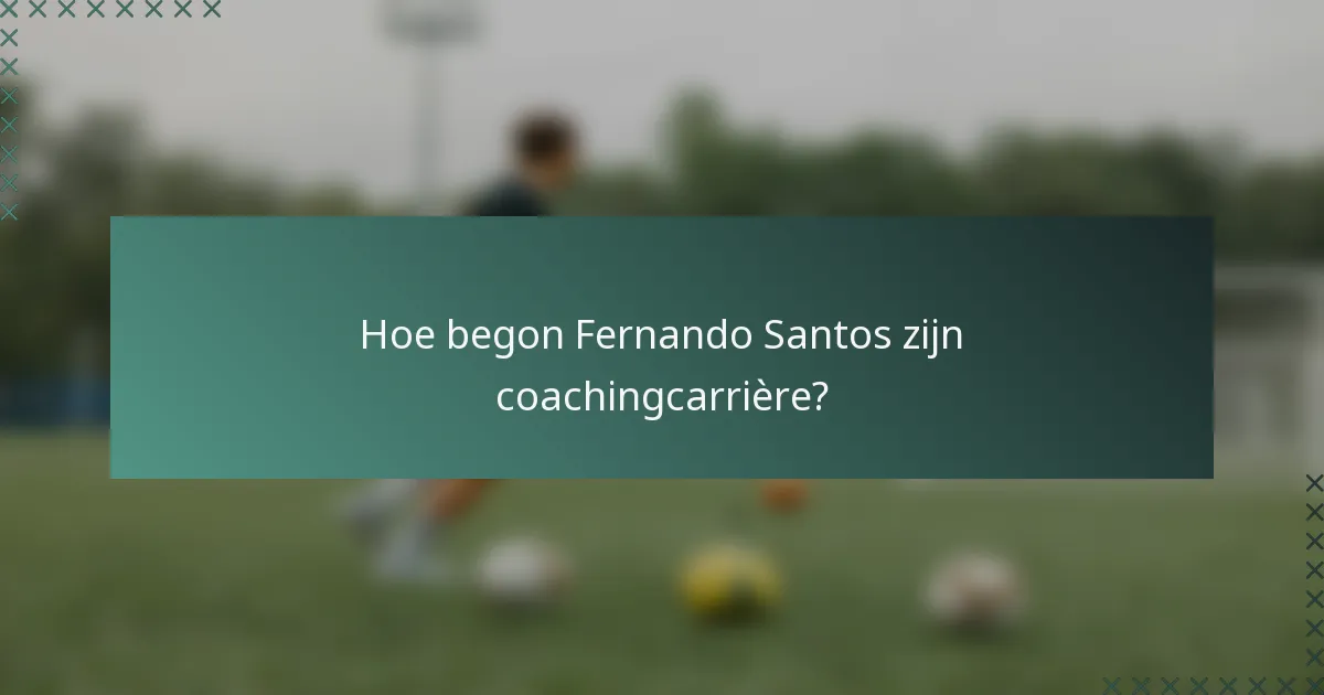 Hoe begon Fernando Santos zijn coachingcarrière?
