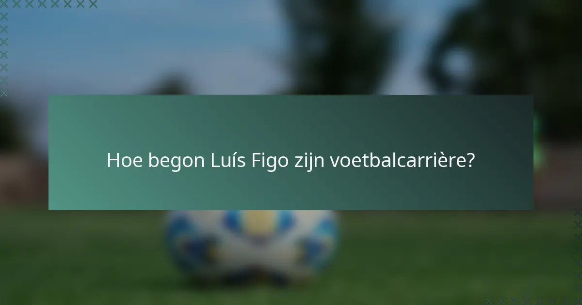 Hoe begon Luís Figo zijn voetbalcarrière?