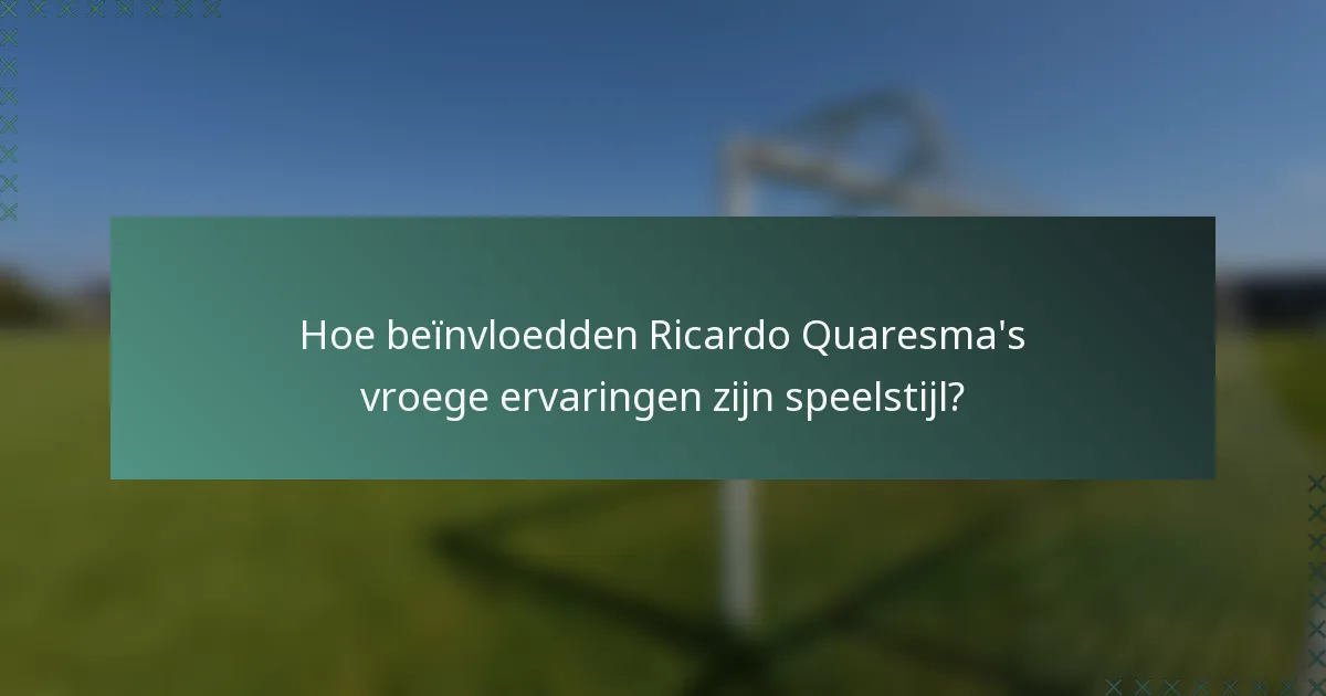 Hoe beïnvloedden Ricardo Quaresma's vroege ervaringen zijn speelstijl?