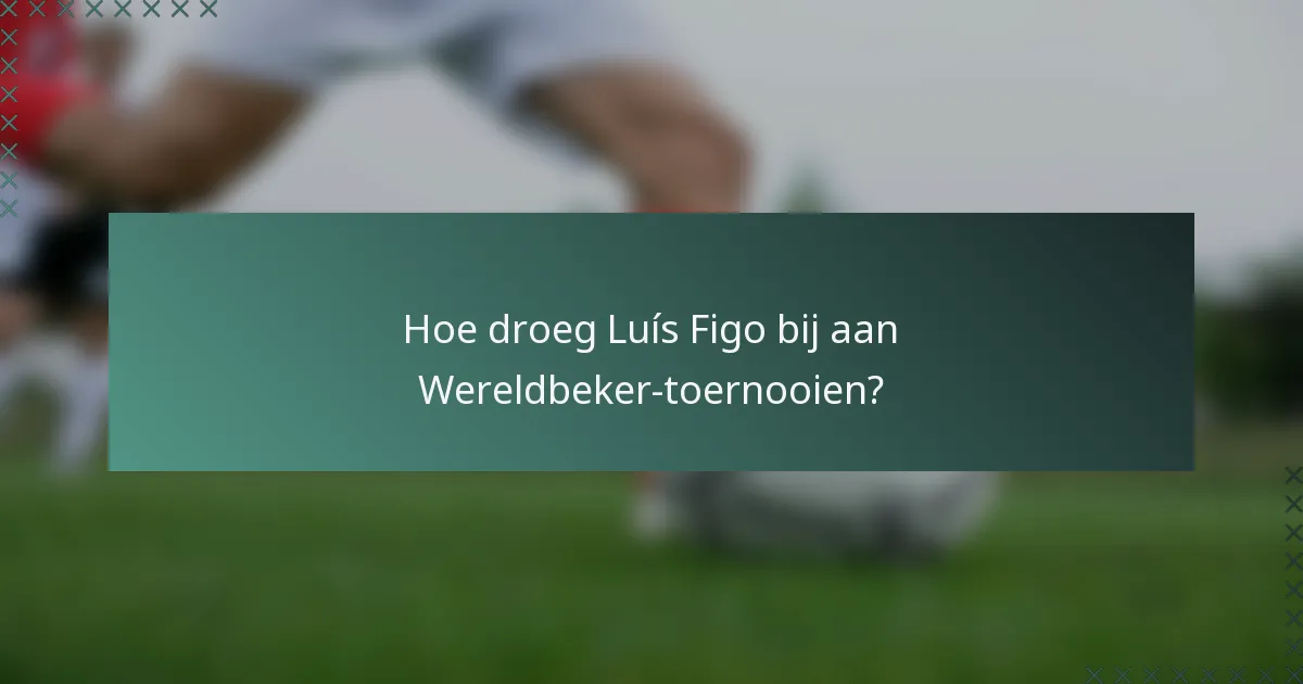 Hoe droeg Luís Figo bij aan Wereldbeker-toernooien?