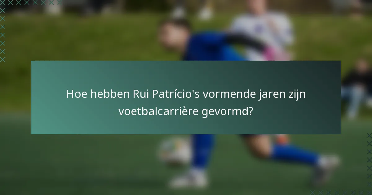Hoe hebben Rui Patrício's vormende jaren zijn voetbalcarrière gevormd?