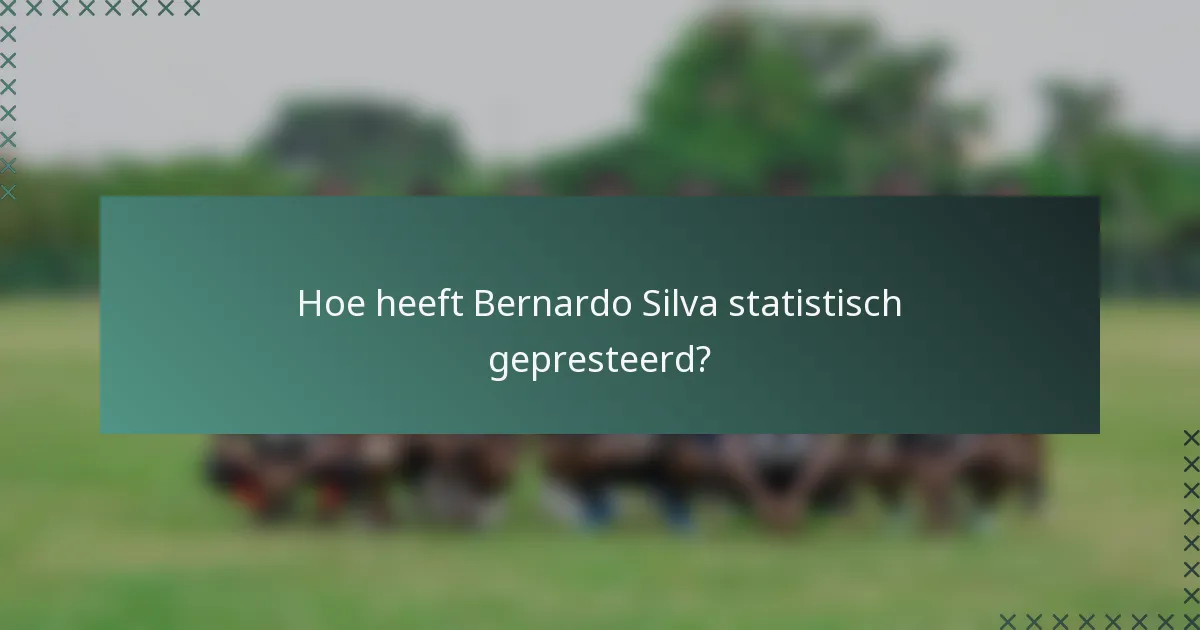 Hoe heeft Bernardo Silva statistisch gepresteerd?