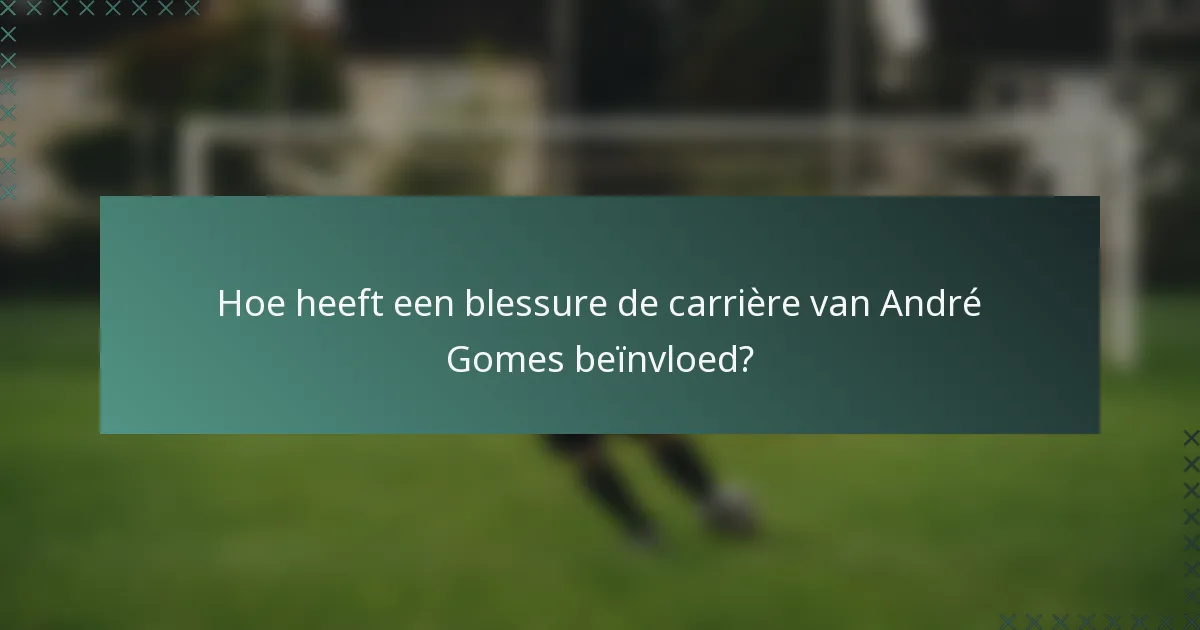 Hoe heeft een blessure de carrière van André Gomes beïnvloed?