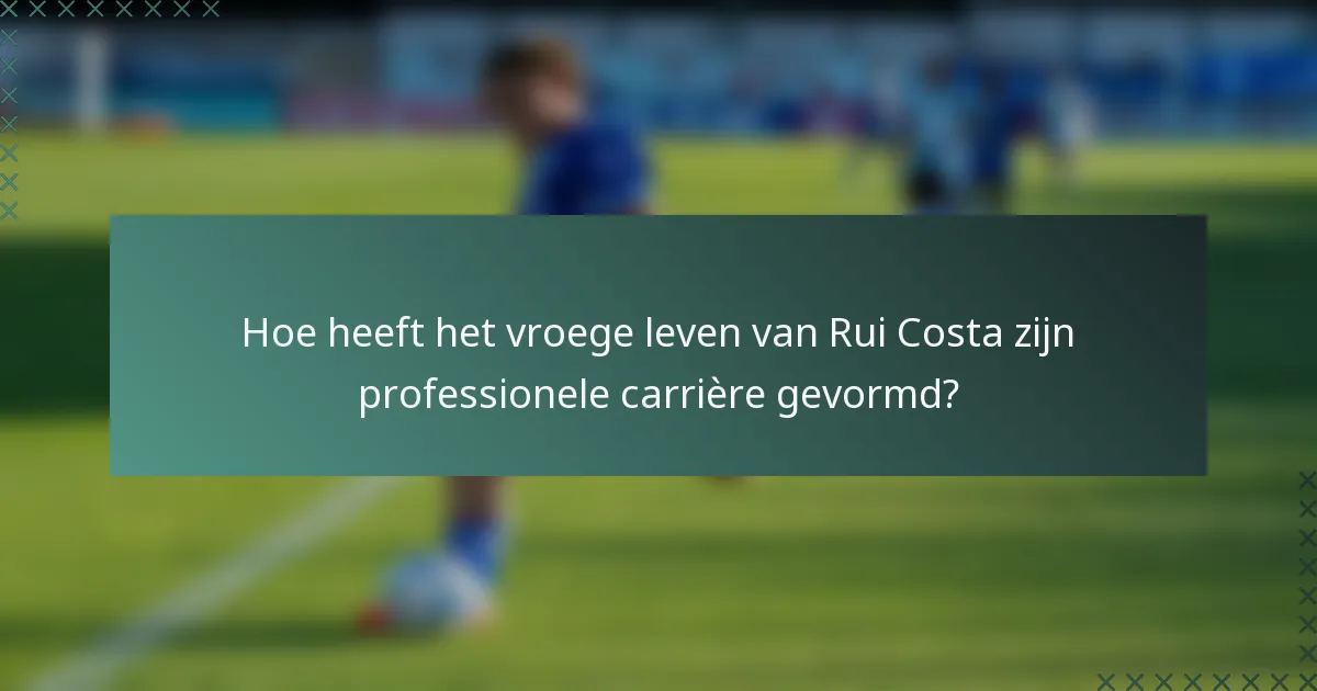 Hoe heeft het vroege leven van Rui Costa zijn professionele carrière gevormd?