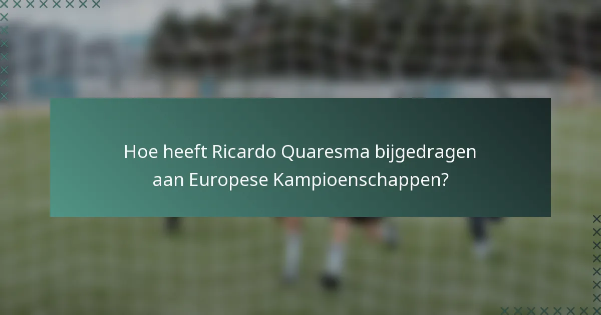 Hoe heeft Ricardo Quaresma bijgedragen aan Europese Kampioenschappen?