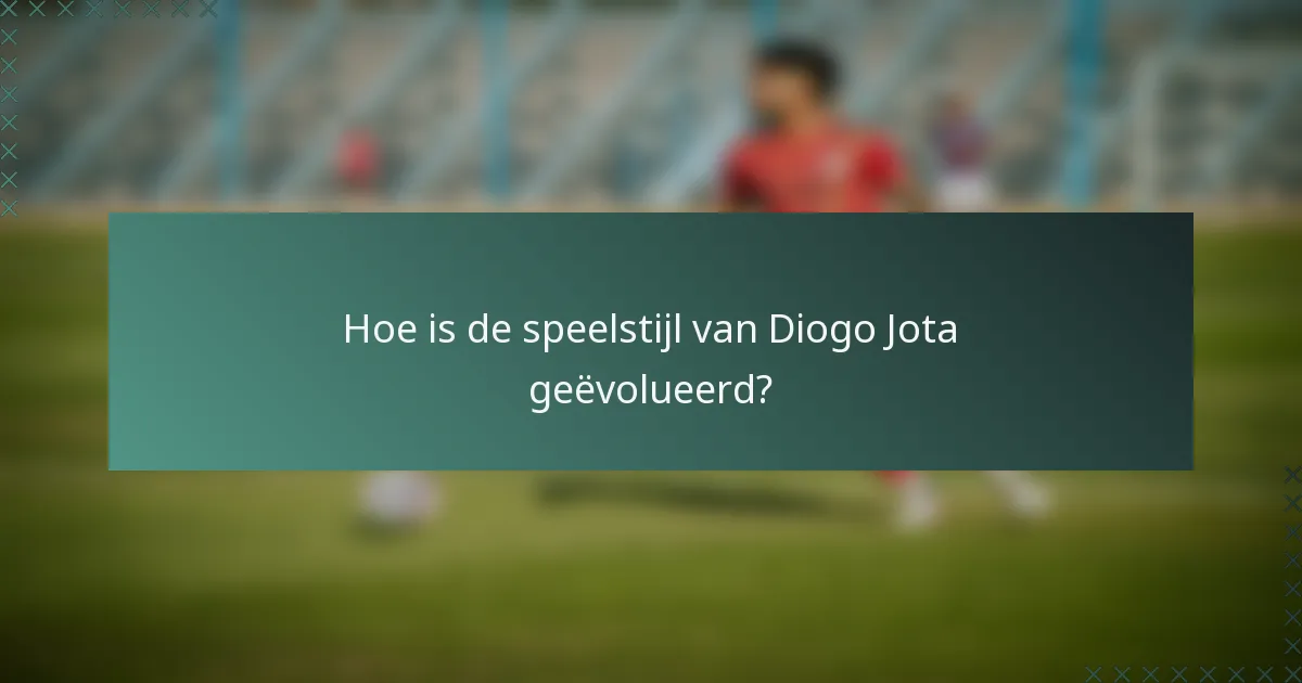 Hoe is de speelstijl van Diogo Jota geëvolueerd?