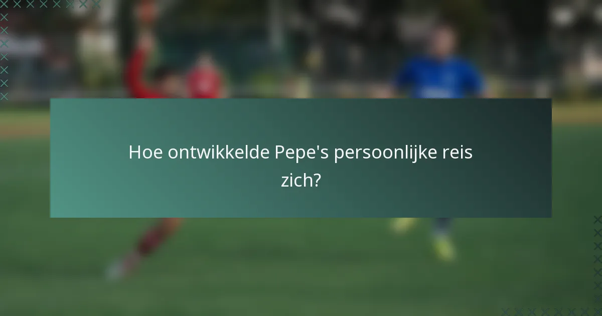Hoe ontwikkelde Pepe's persoonlijke reis zich?