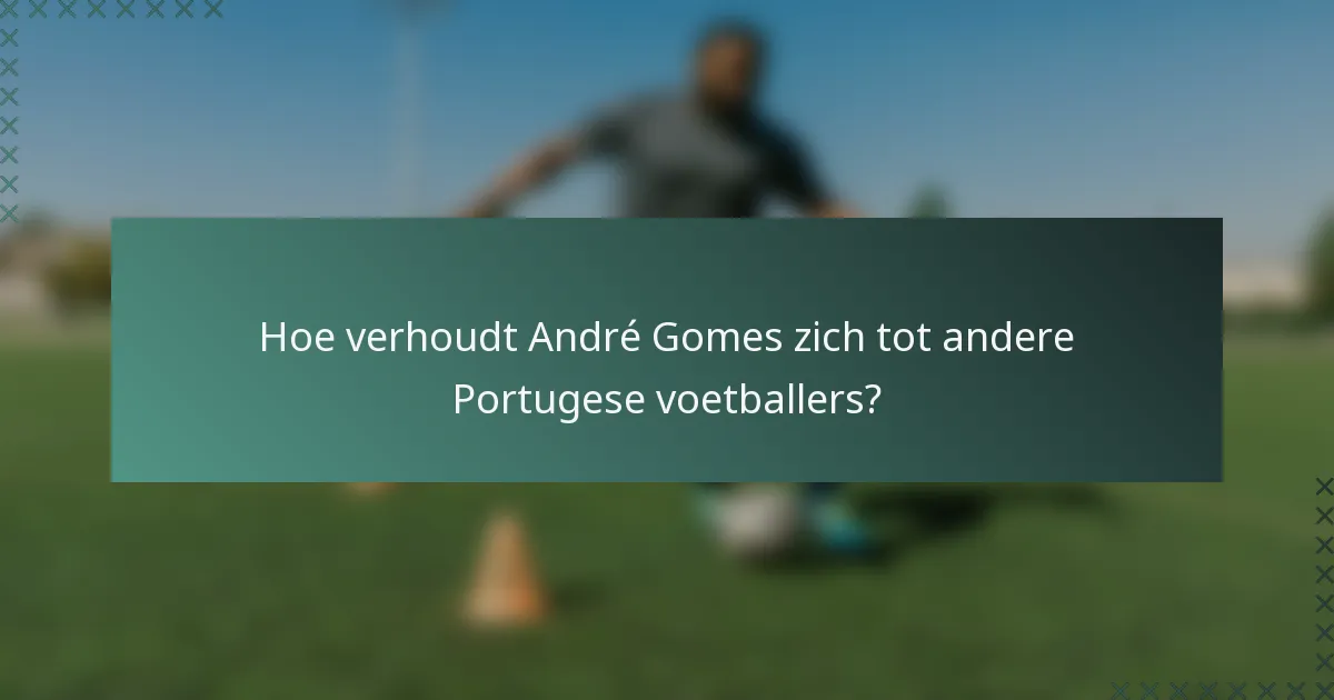 Hoe verhoudt André Gomes zich tot andere Portugese voetballers?
