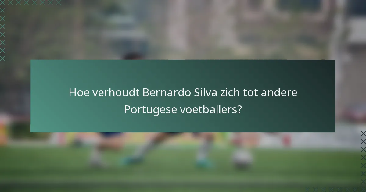 Hoe verhoudt Bernardo Silva zich tot andere Portugese voetballers?
