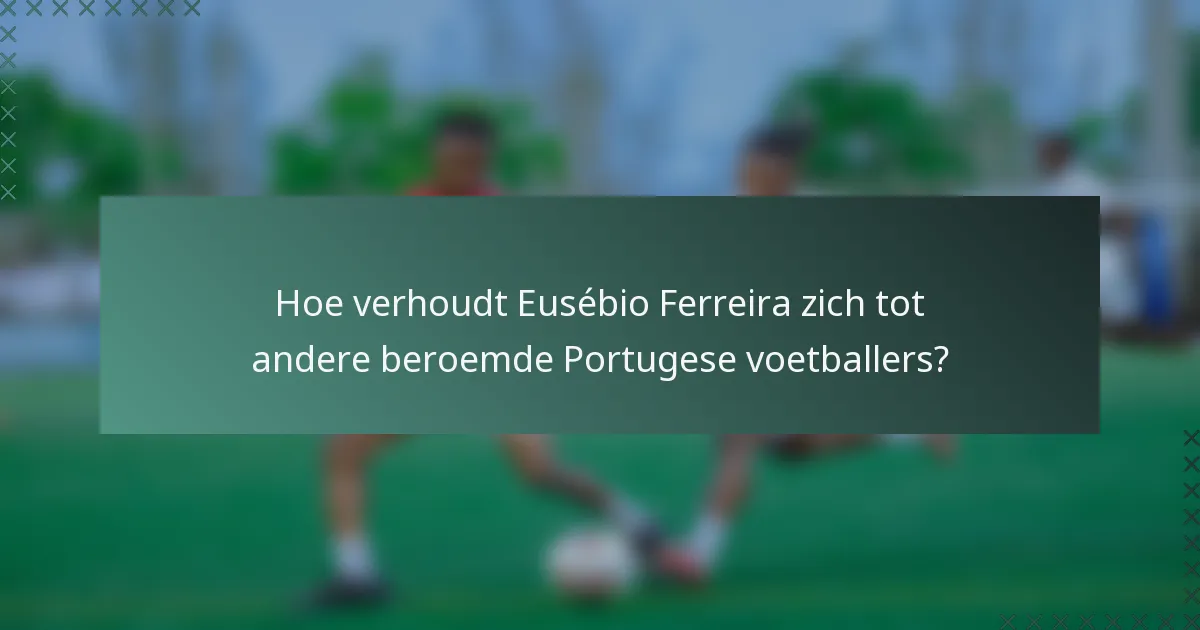 Hoe verhoudt Eusébio Ferreira zich tot andere beroemde Portugese voetballers?
