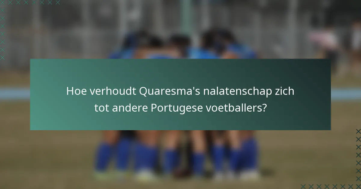 Hoe verhoudt Quaresma's nalatenschap zich tot andere Portugese voetballers?