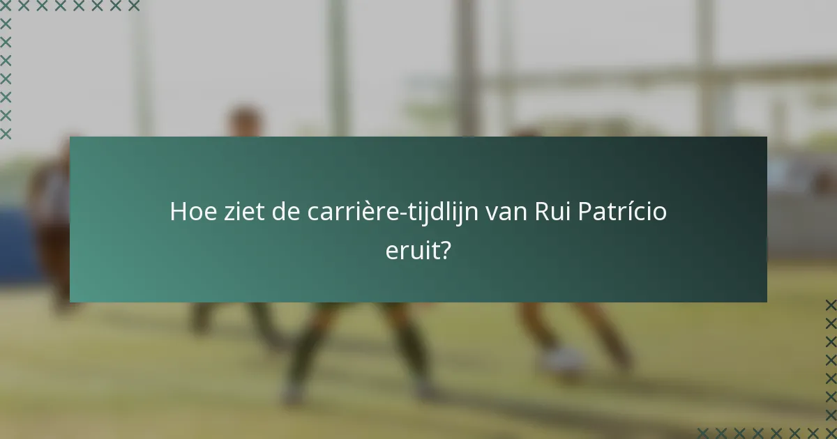 Hoe ziet de carrière-tijdlijn van Rui Patrício eruit?