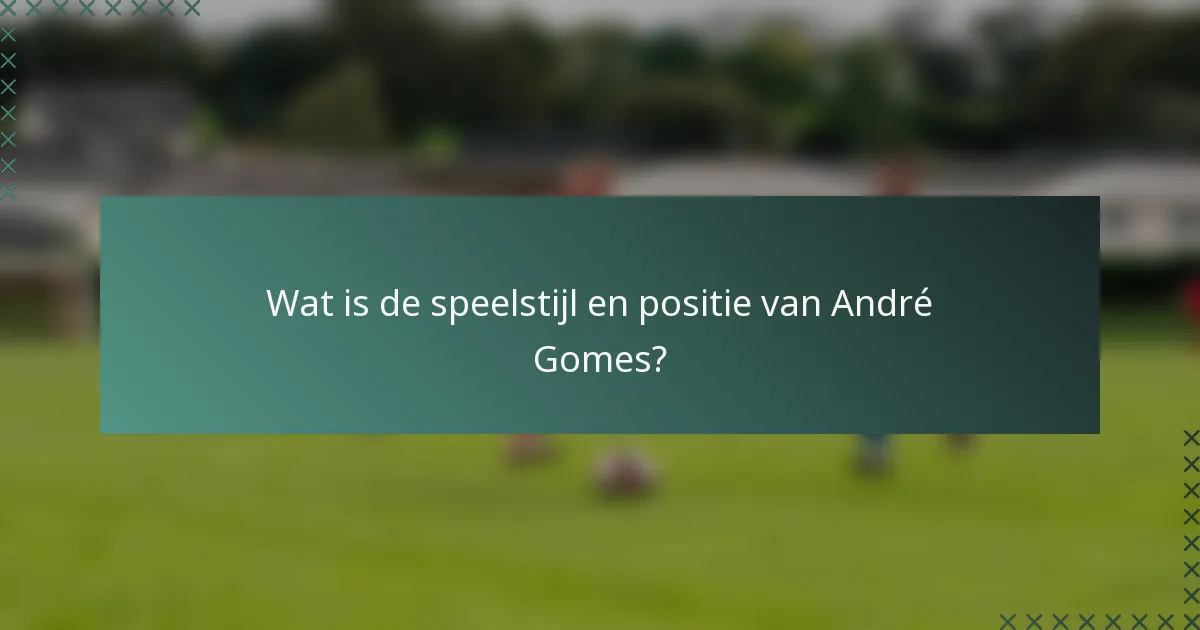 Wat is de speelstijl en positie van André Gomes?