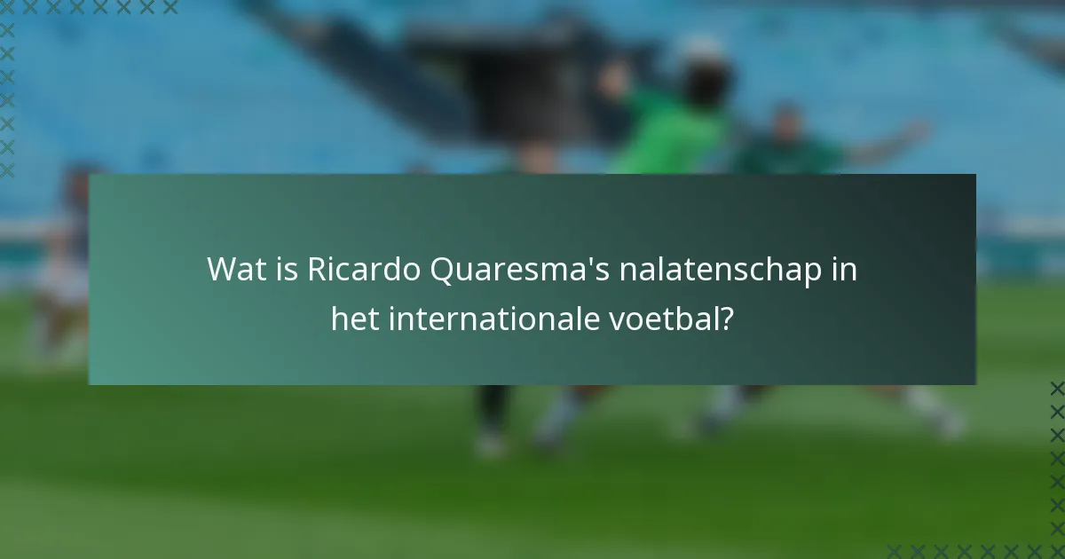 Wat is Ricardo Quaresma's nalatenschap in het internationale voetbal?