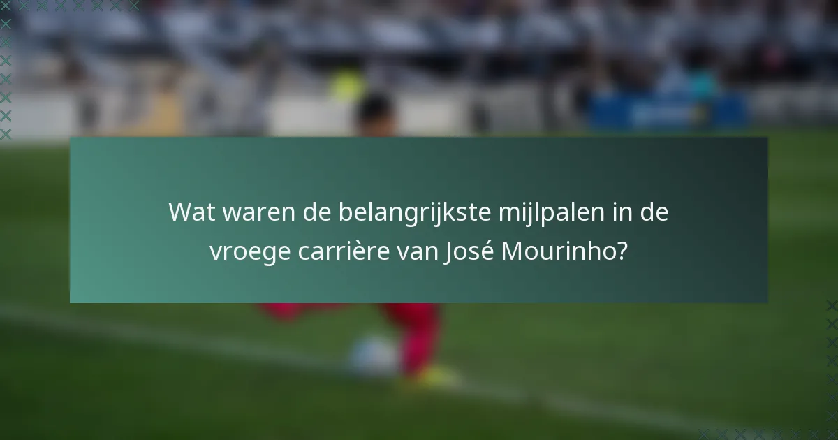 Wat waren de belangrijkste mijlpalen in de vroege carrière van José Mourinho?