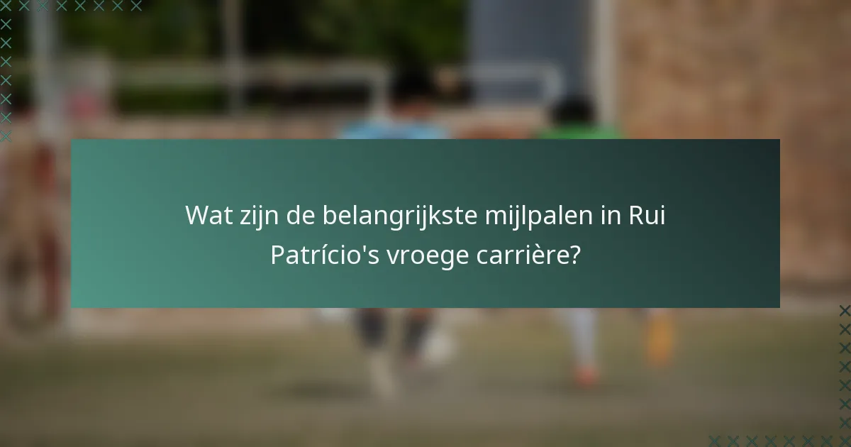 Wat zijn de belangrijkste mijlpalen in Rui Patrício's vroege carrière?
