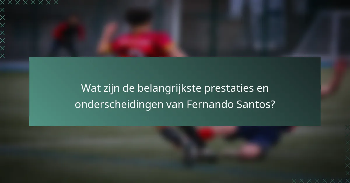 Wat zijn de belangrijkste prestaties en onderscheidingen van Fernando Santos?