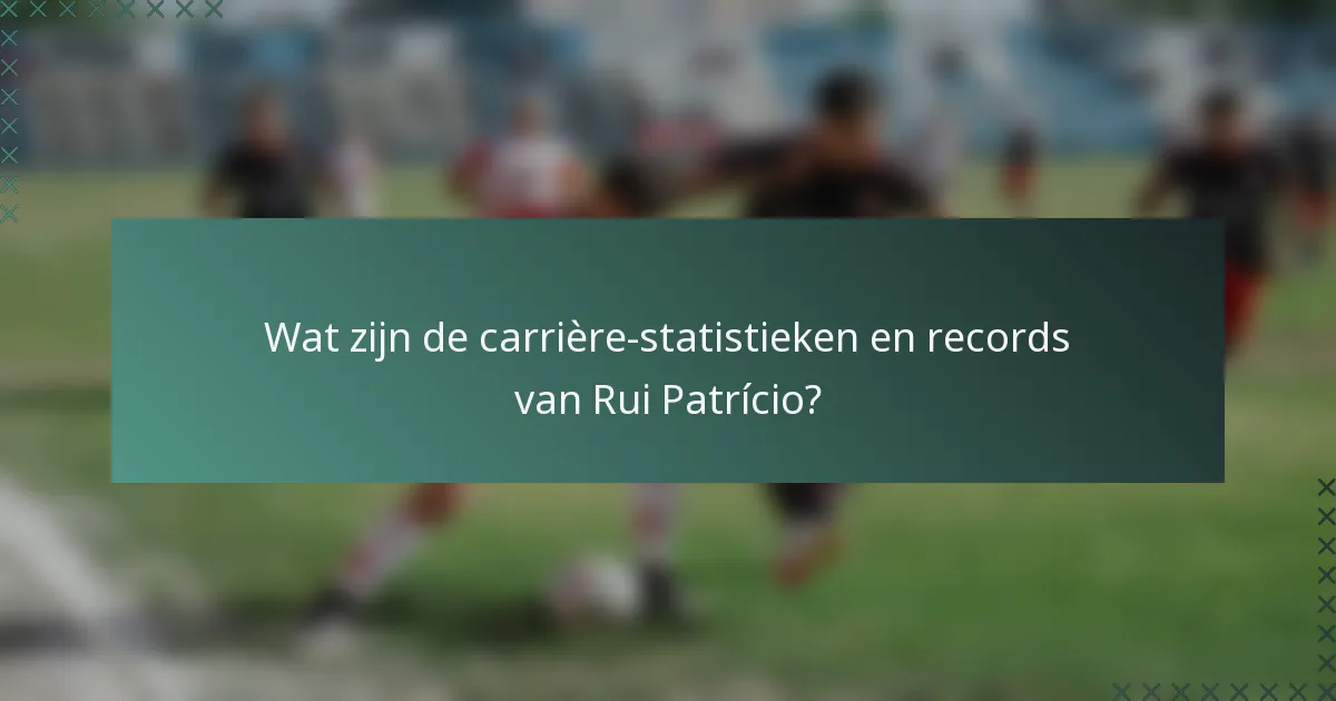 Wat zijn de carrière-statistieken en records van Rui Patrício?