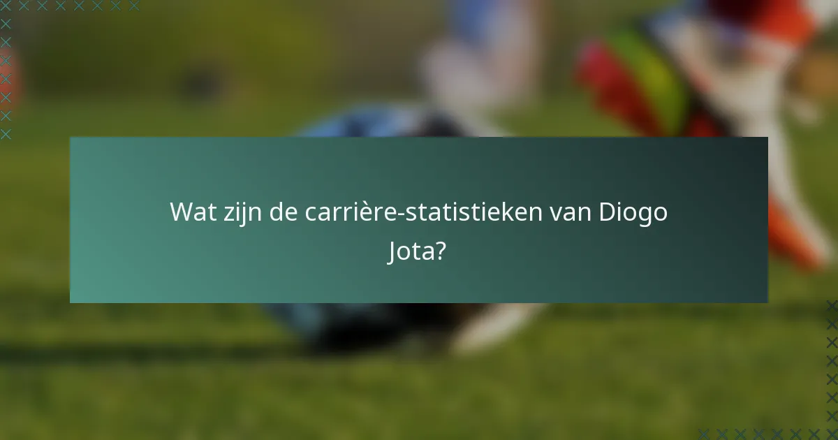 Wat zijn de carrière-statistieken van Diogo Jota?