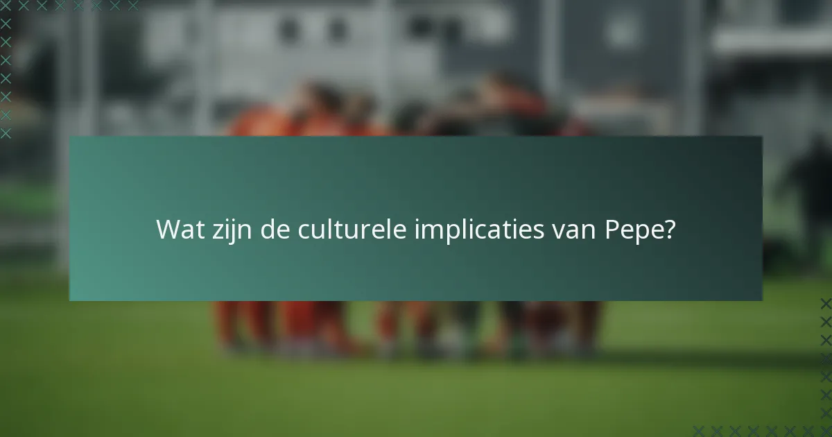 Wat zijn de culturele implicaties van Pepe?