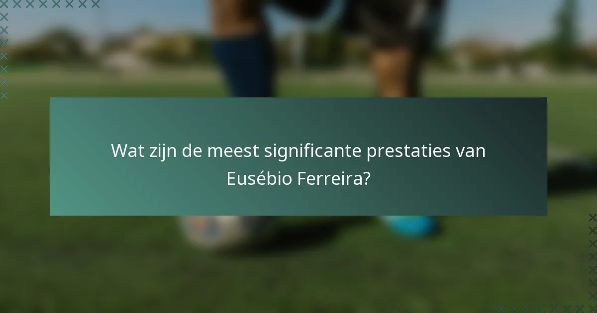 Wat zijn de meest significante prestaties van Eusébio Ferreira?
