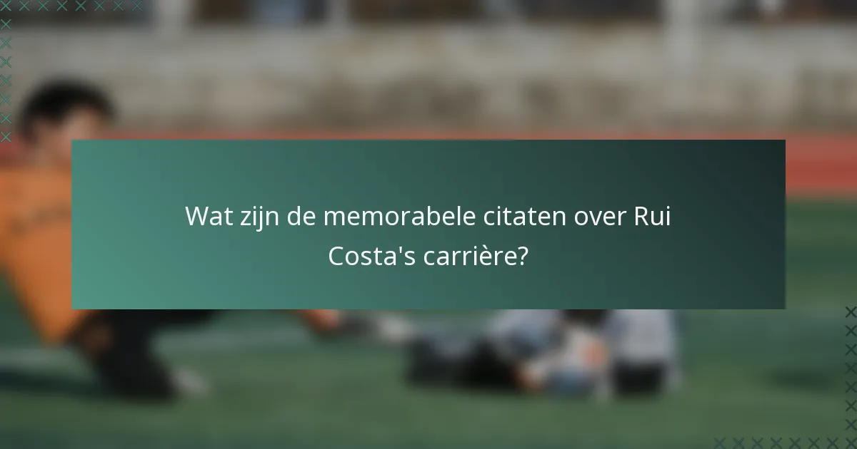 Wat zijn de memorabele citaten over Rui Costa's carrière?