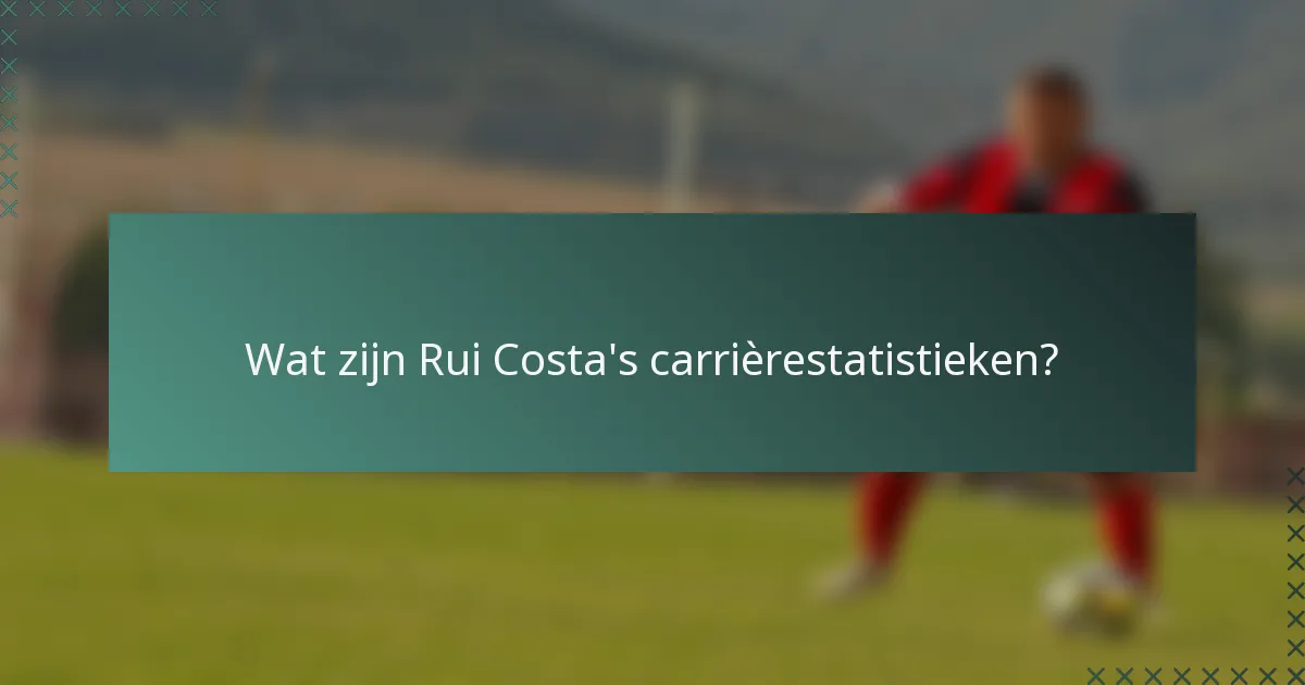 Wat zijn Rui Costa's carrièrestatistieken?