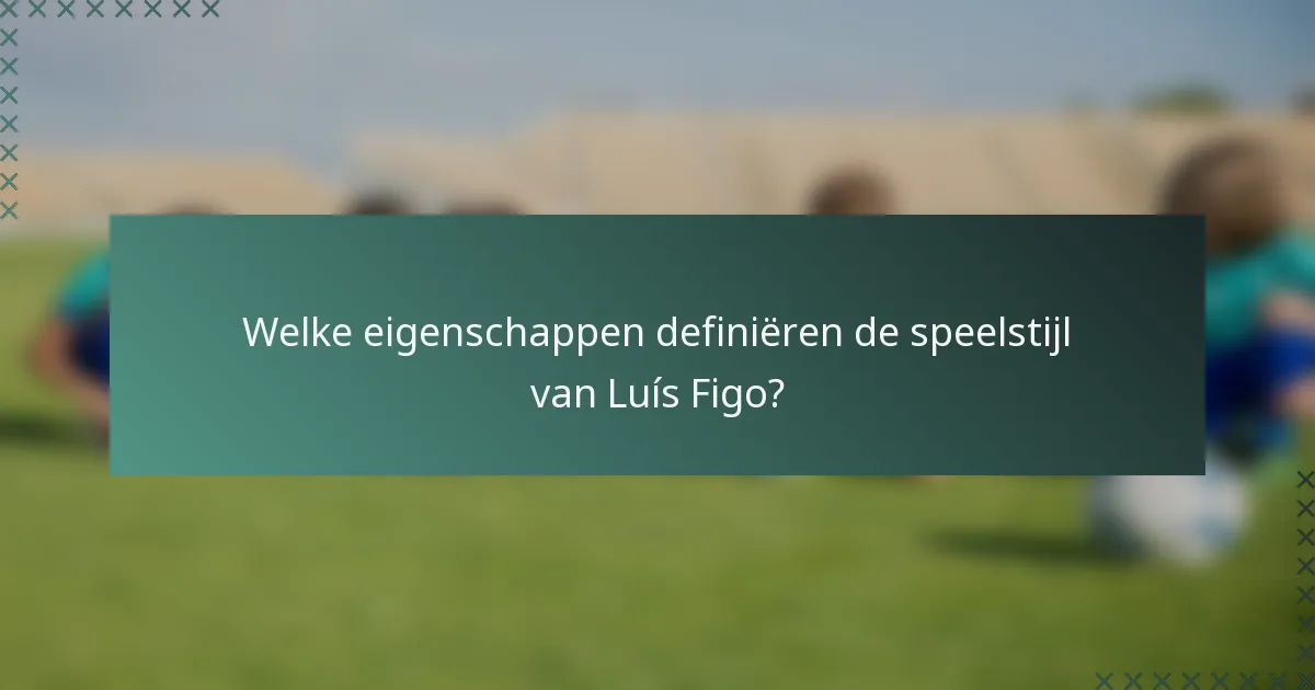 Welke eigenschappen definiëren de speelstijl van Luís Figo?