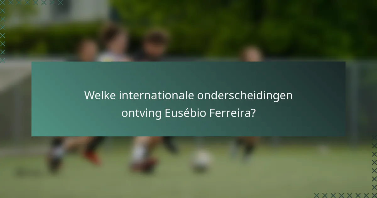 Welke internationale onderscheidingen ontving Eusébio Ferreira?