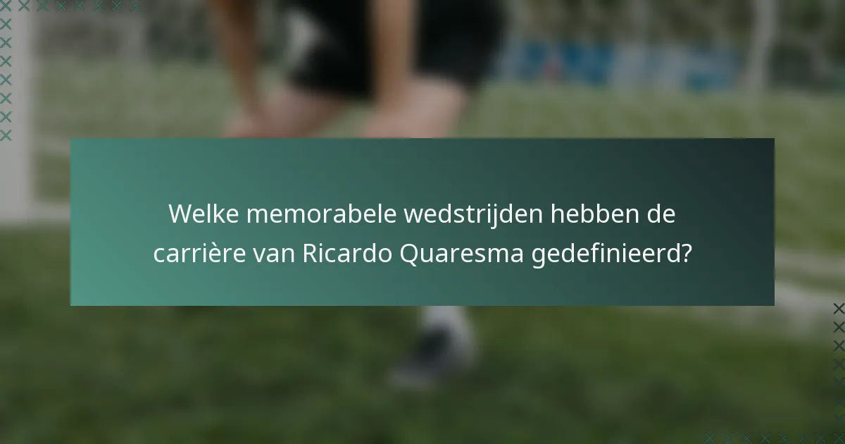 Welke memorabele wedstrijden hebben de carrière van Ricardo Quaresma gedefinieerd?