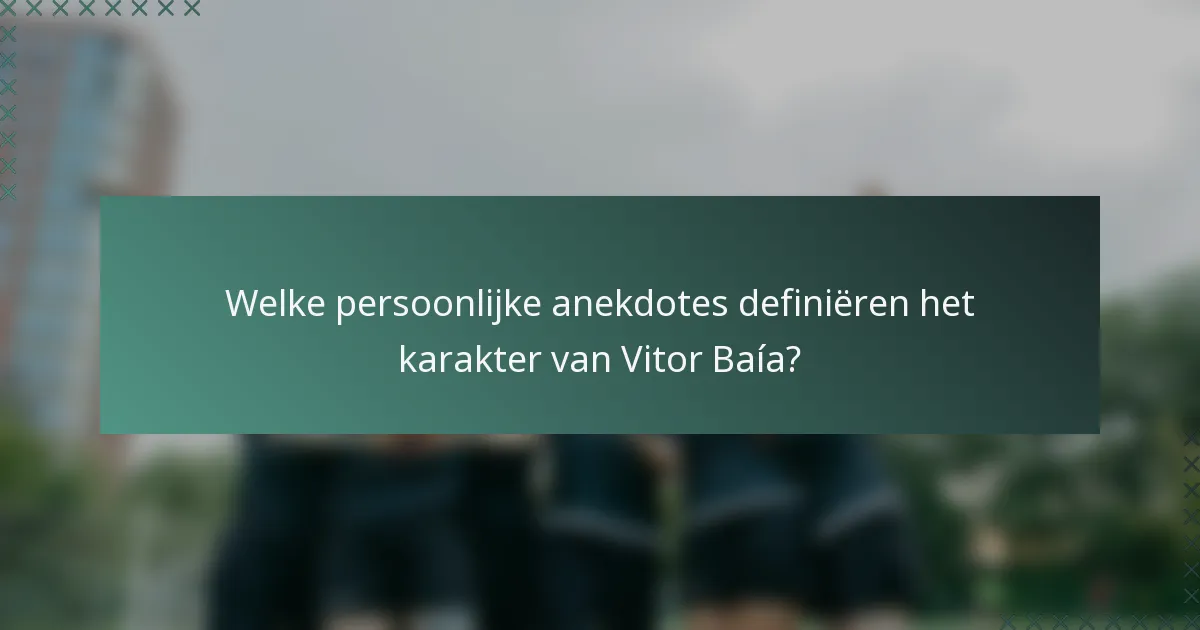 Welke persoonlijke anekdotes definiëren het karakter van Vitor Baía?
