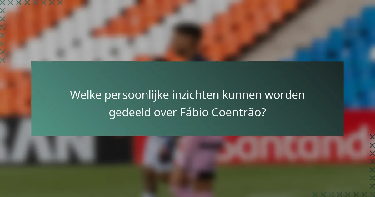 Welke persoonlijke inzichten kunnen worden gedeeld over Fábio Coentrão?