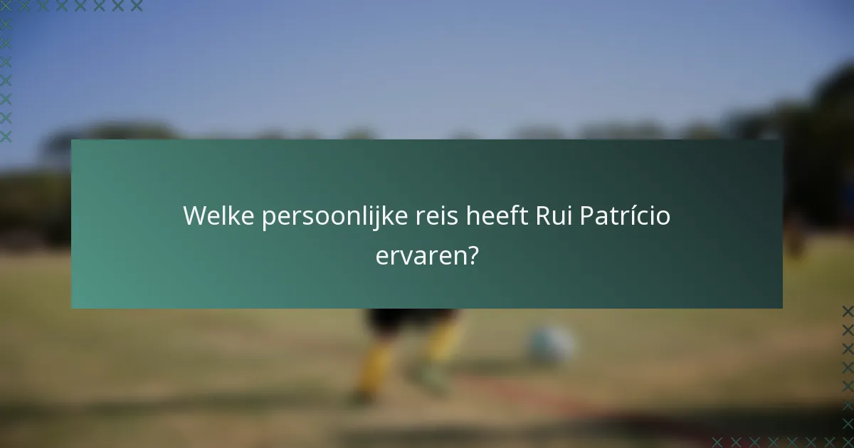 Welke persoonlijke reis heeft Rui Patrício ervaren?