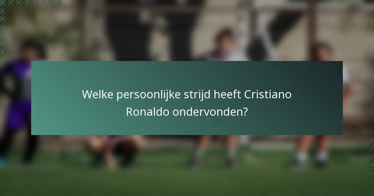 Welke persoonlijke strijd heeft Cristiano Ronaldo ondervonden?
