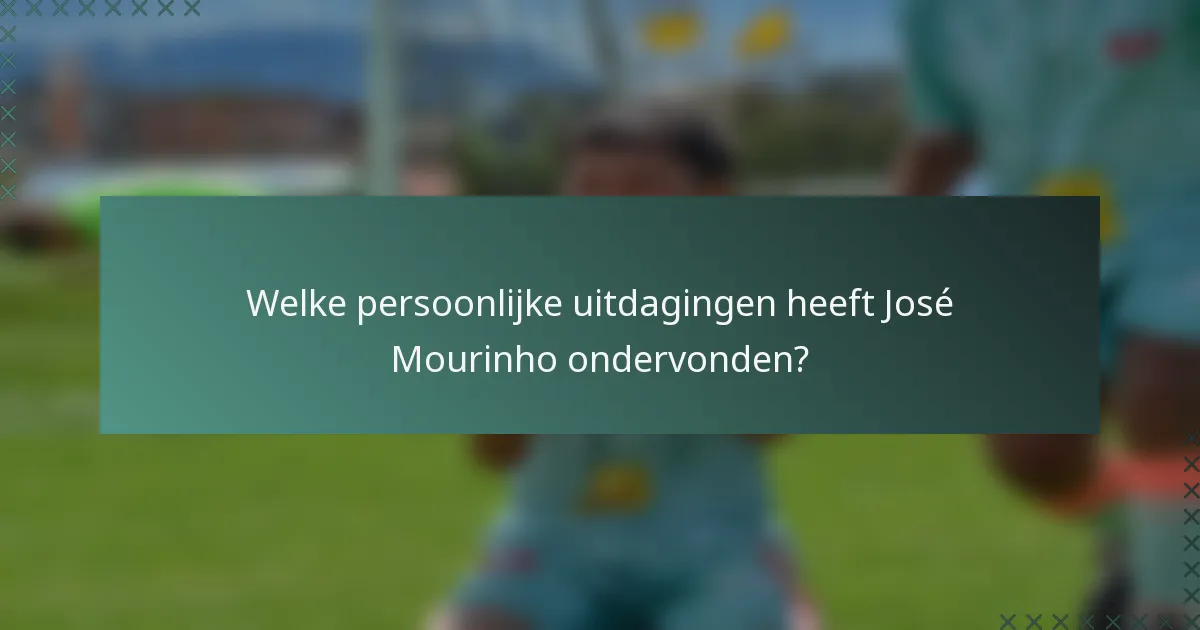 Welke persoonlijke uitdagingen heeft José Mourinho ondervonden?