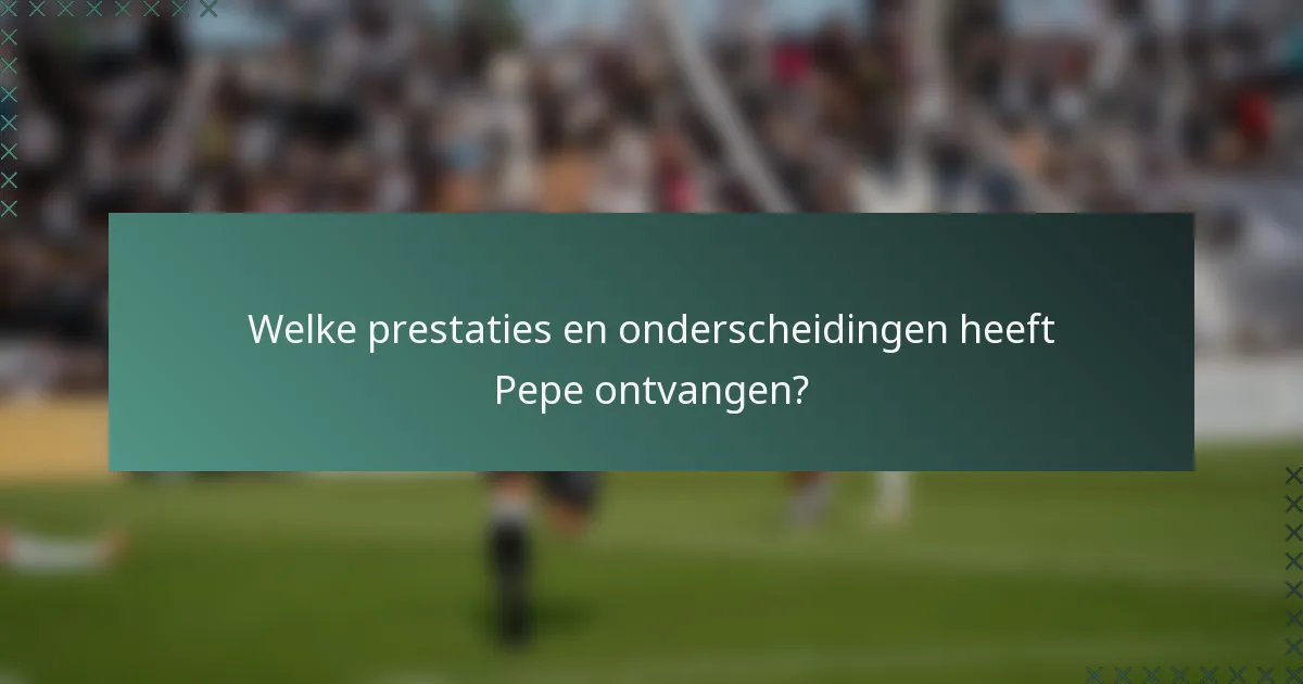 Welke prestaties en onderscheidingen heeft Pepe ontvangen?