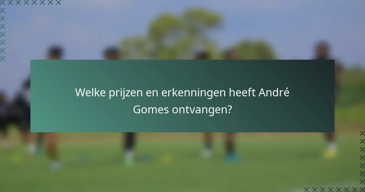 Welke prijzen en erkenningen heeft André Gomes ontvangen?