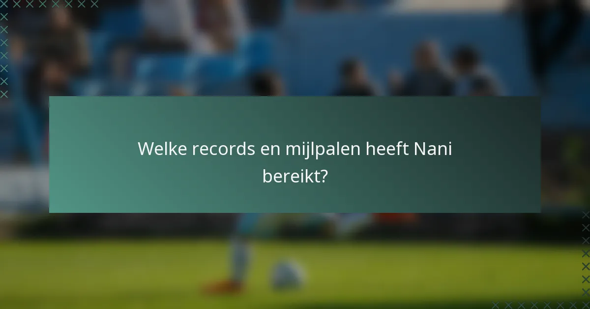 Welke records en mijlpalen heeft Nani bereikt?