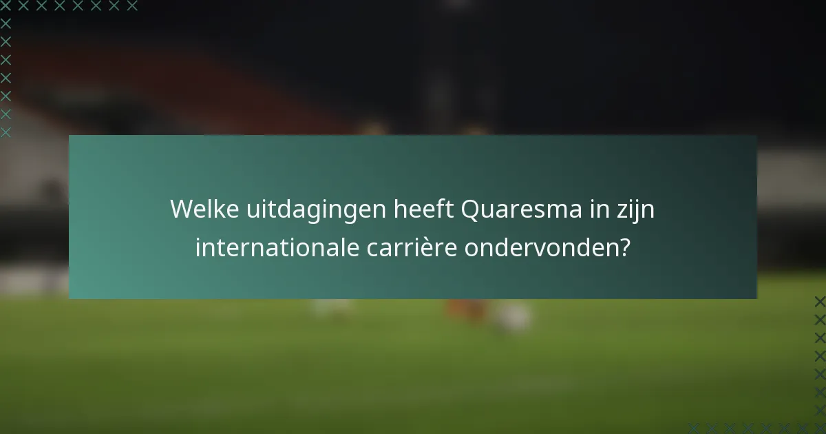 Welke uitdagingen heeft Quaresma in zijn internationale carrière ondervonden?