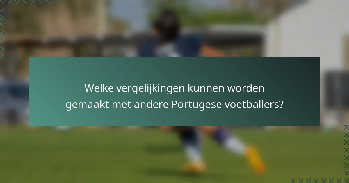 Welke vergelijkingen kunnen worden gemaakt met andere Portugese voetballers?